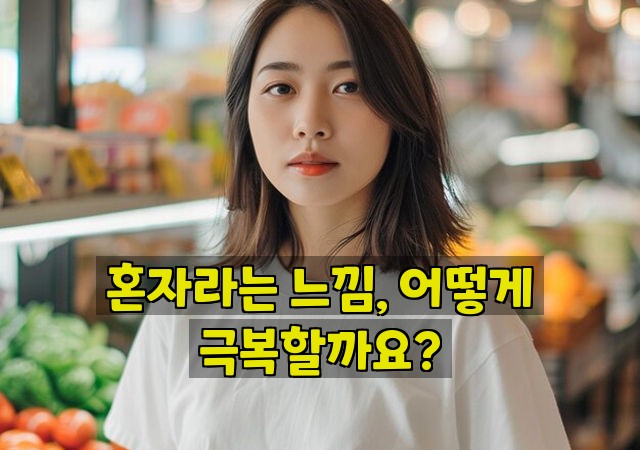 혼자라는 느낌, 어떻게 극복할까요?